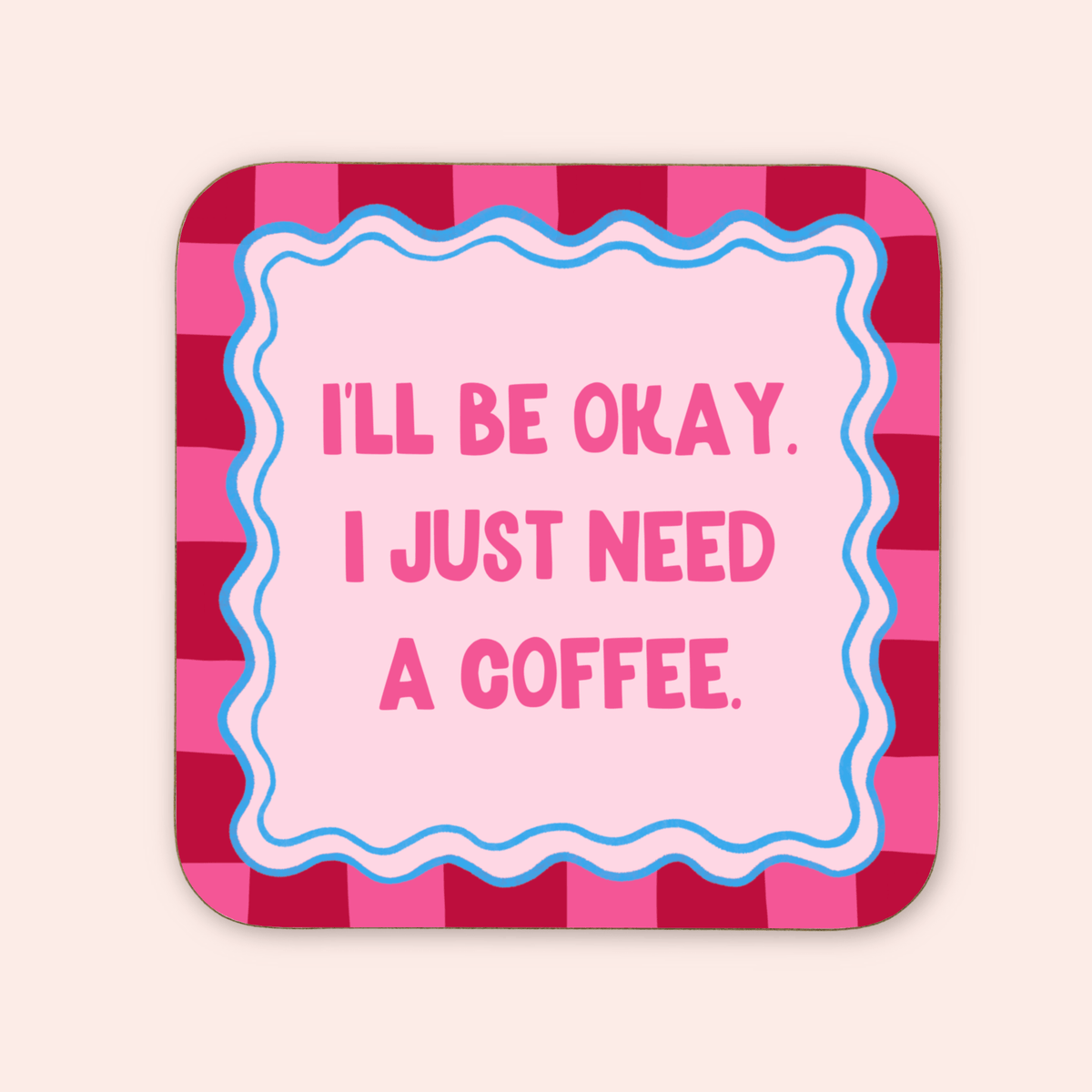 I just Need A Coffee Coaster