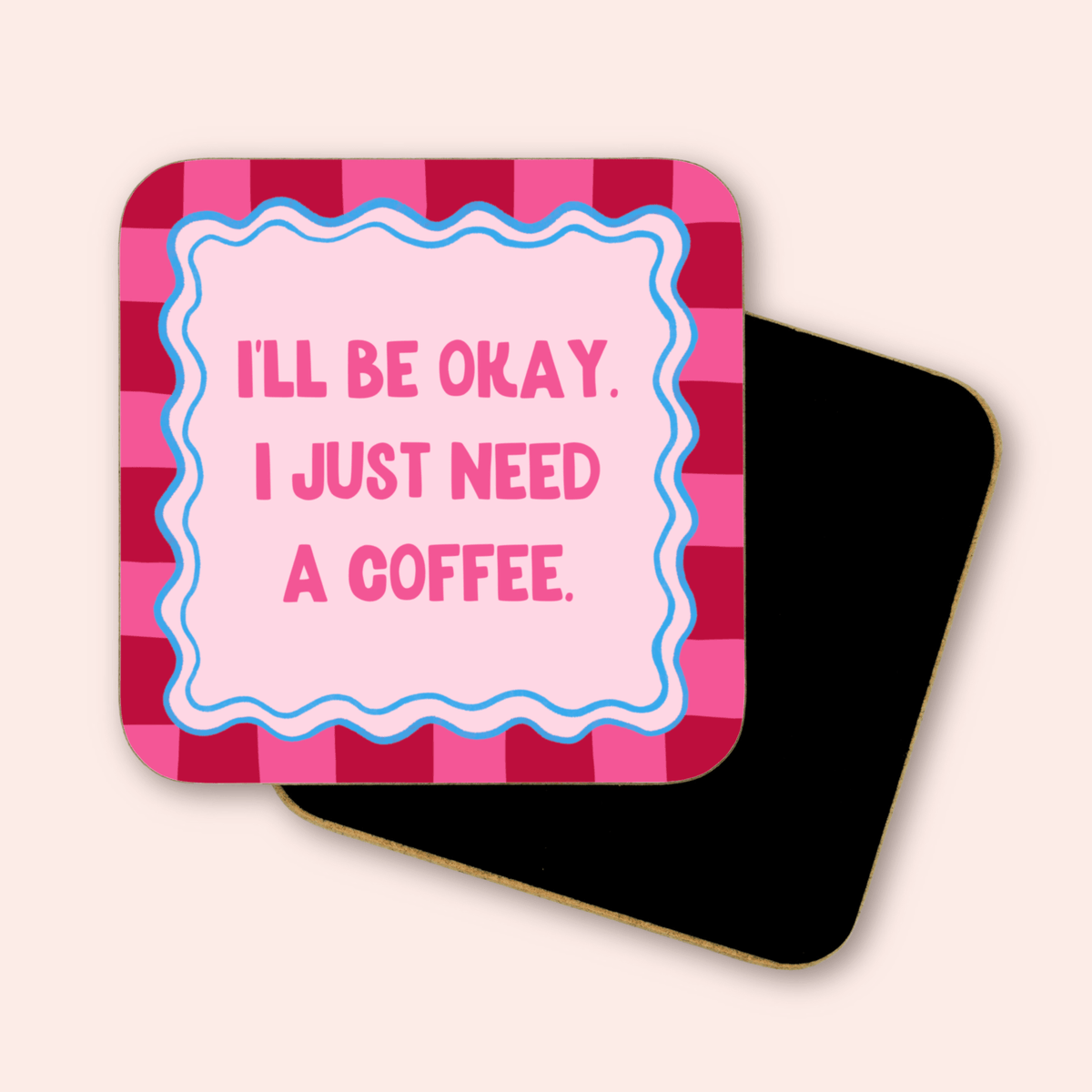 I just Need A Coffee Coaster