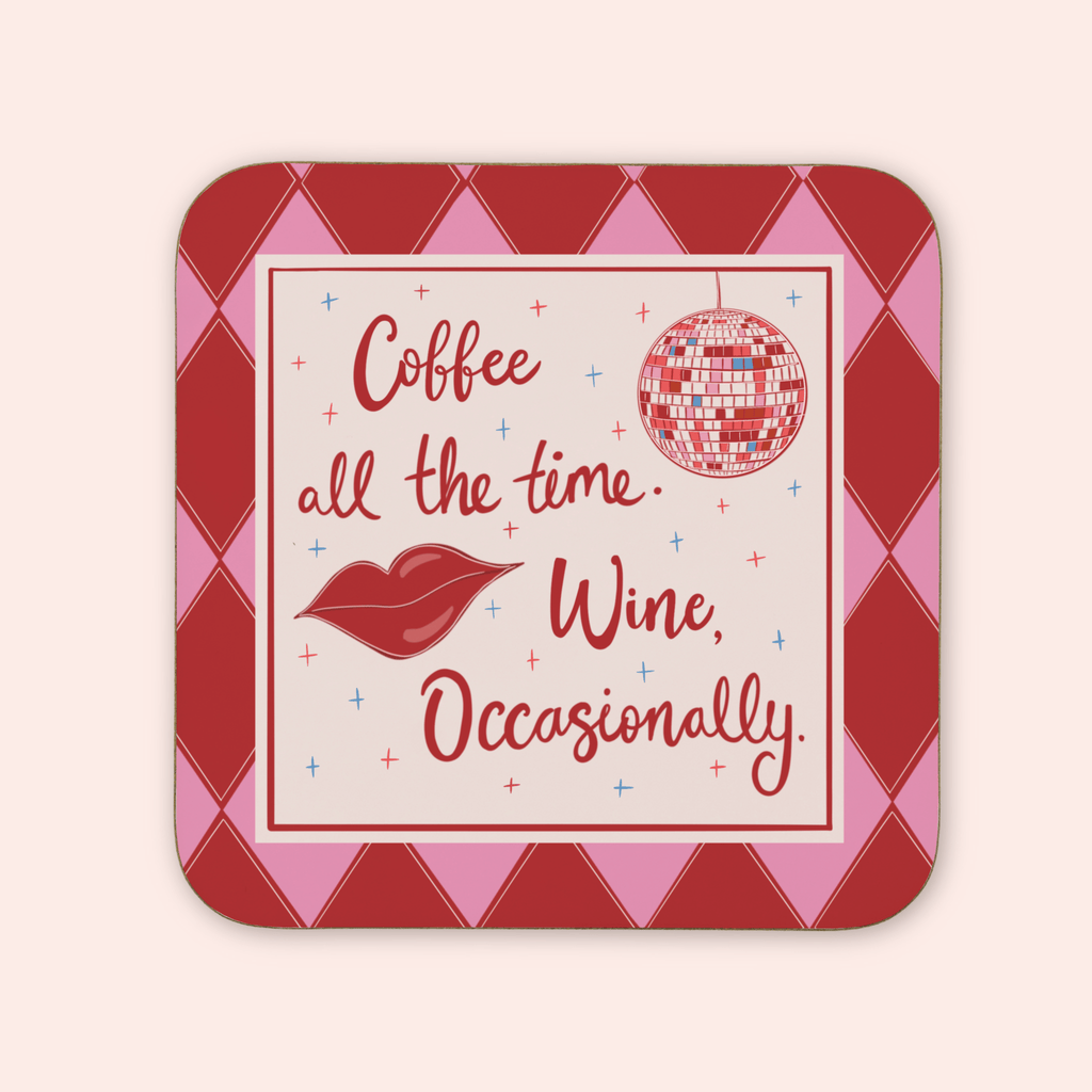 Coffee All The Time. Wine, Occasionally Coaster