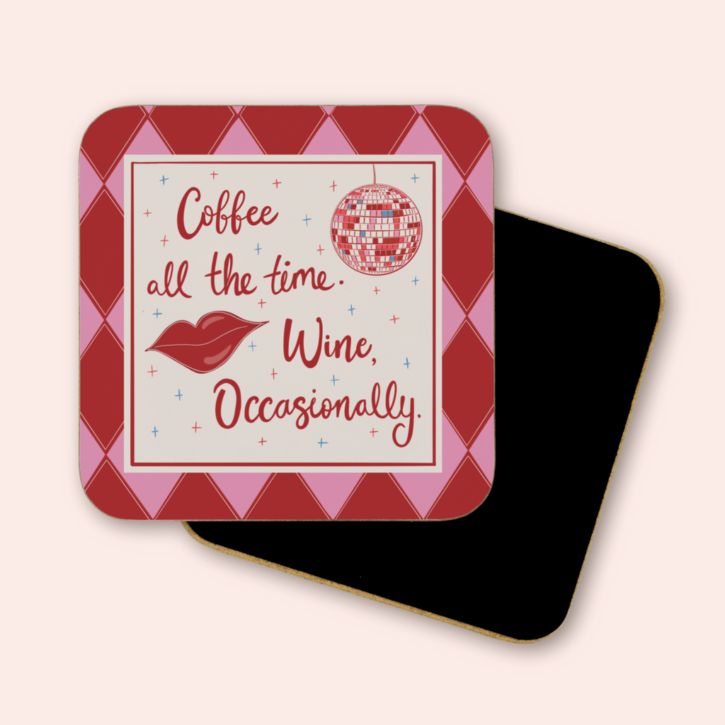 Coffee All The Time. Wine, Occasionally Coaster