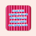 I Owe It To Myself Coaster