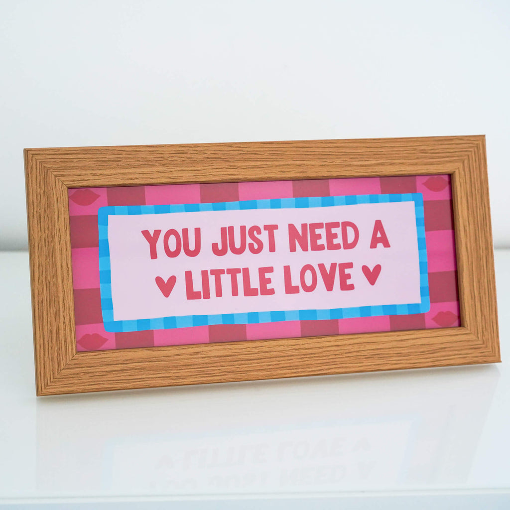 You Just Need A Little Love Print