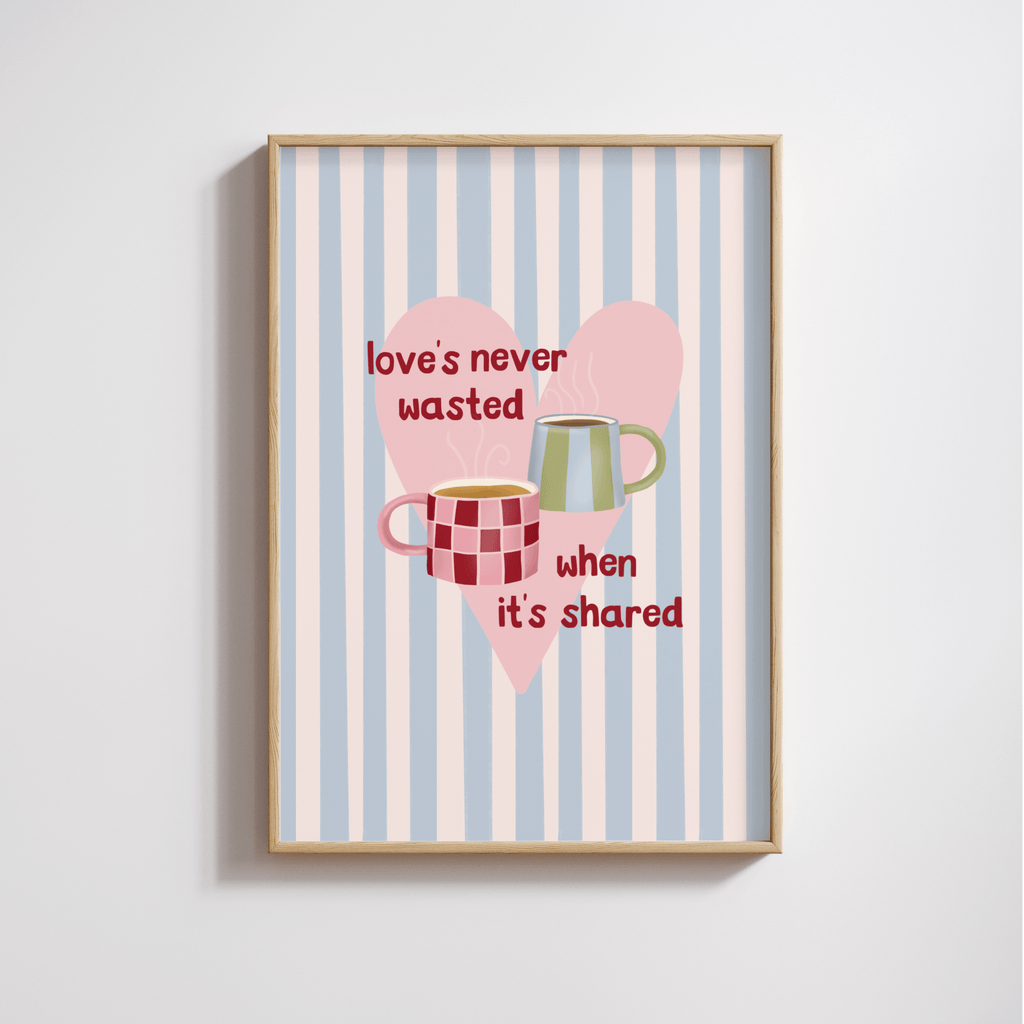 Love's Never Wasted Print