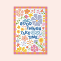 Good Things Take Time Print