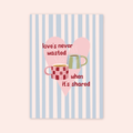 Love's Never Wasted Print