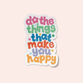 Do The Things That Make You Happy Sticker